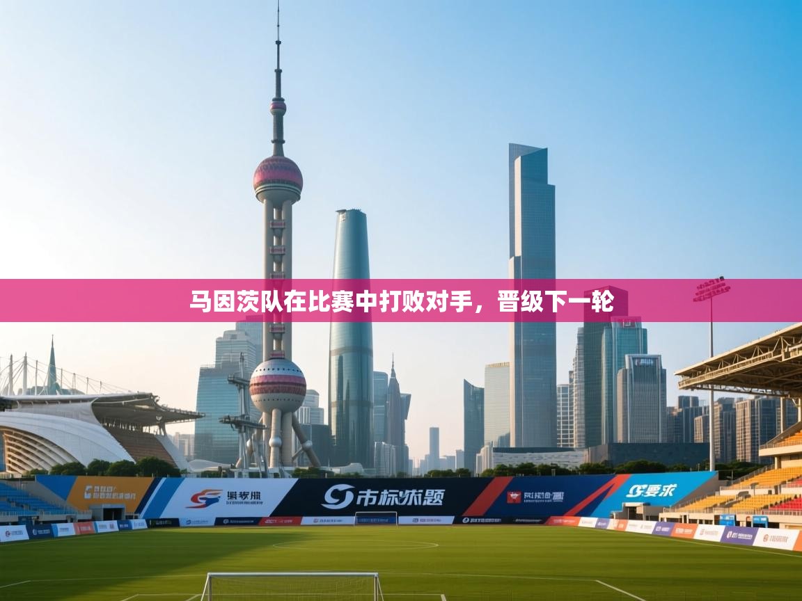 开云体育app官网网页登录入口-马因茨队在比赛中打败对手,晋级下一轮  第2张