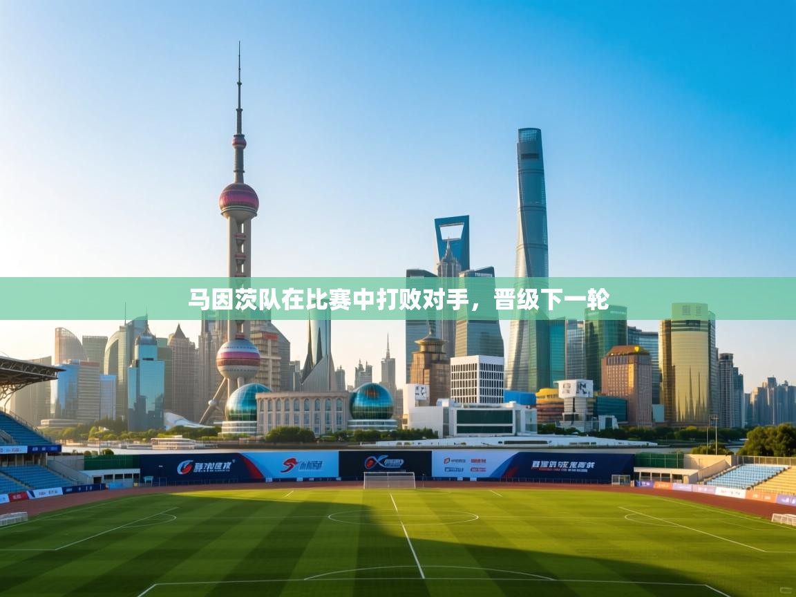 开云体育app官网网页登录入口-马因茨队在比赛中打败对手,晋级下一轮  第4张
