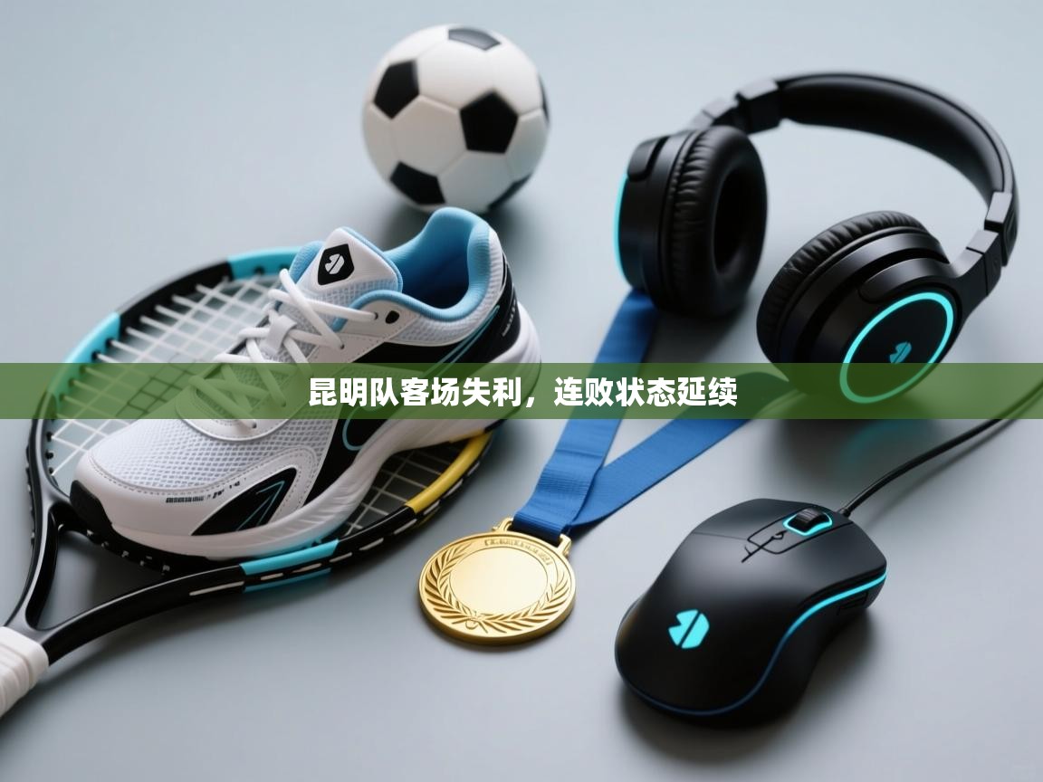 云开体育app官网入口-昆明队客场失利,连败状态延续  第4张