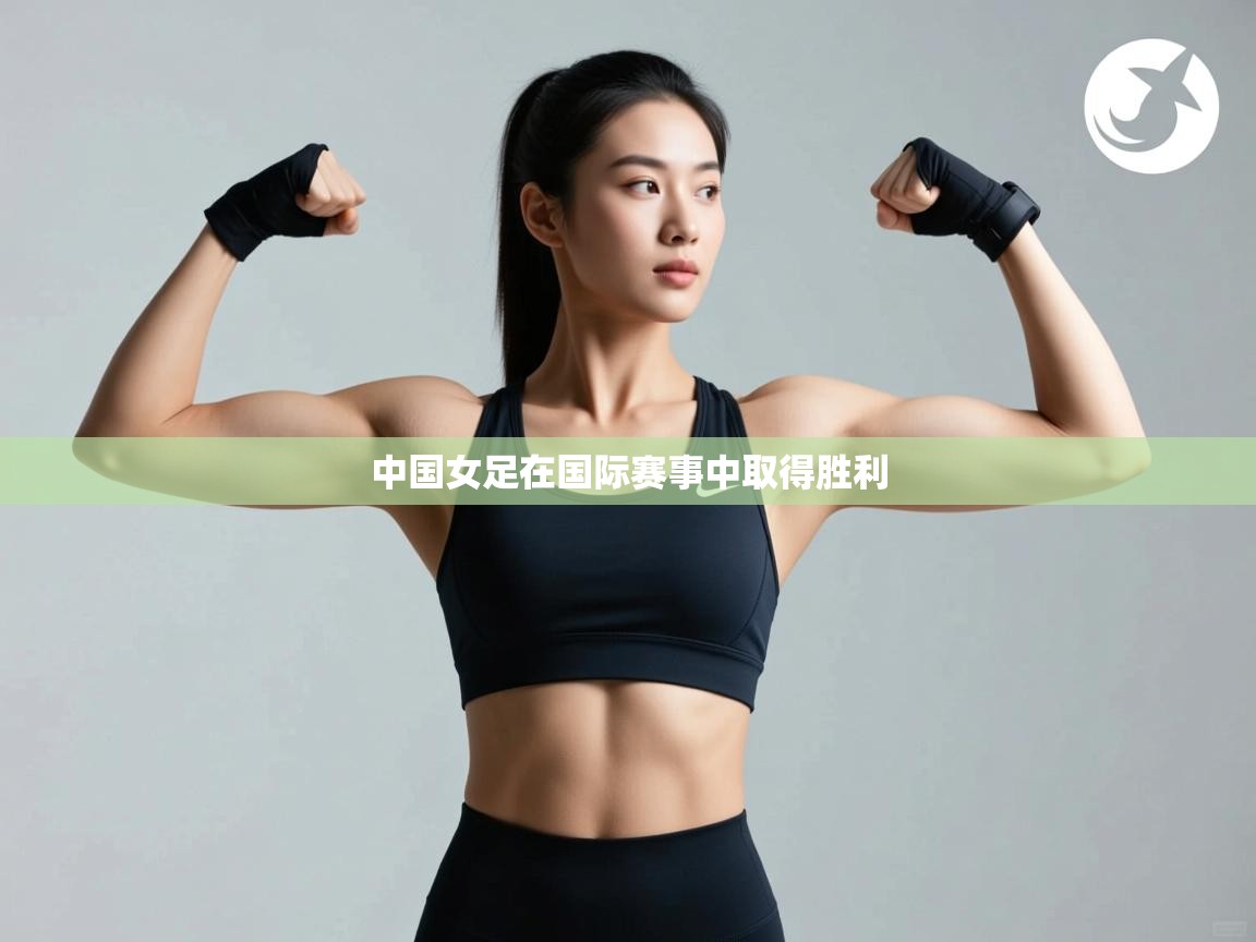 开云体育入口-中国女足在国际赛事中取得胜利  第3张