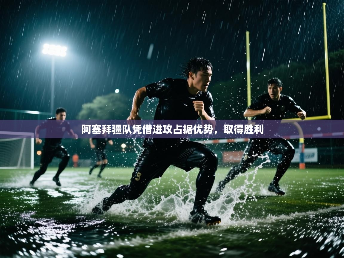 -阿塞拜疆队凭借进攻占据优势，取得胜利