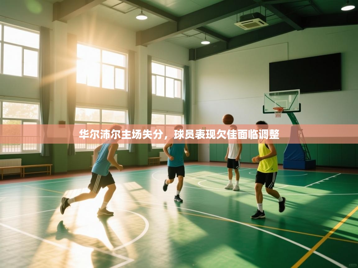开云体育推送通知设置-华尔沛尔主场失分,球员表现欠佳面临调整 第4张