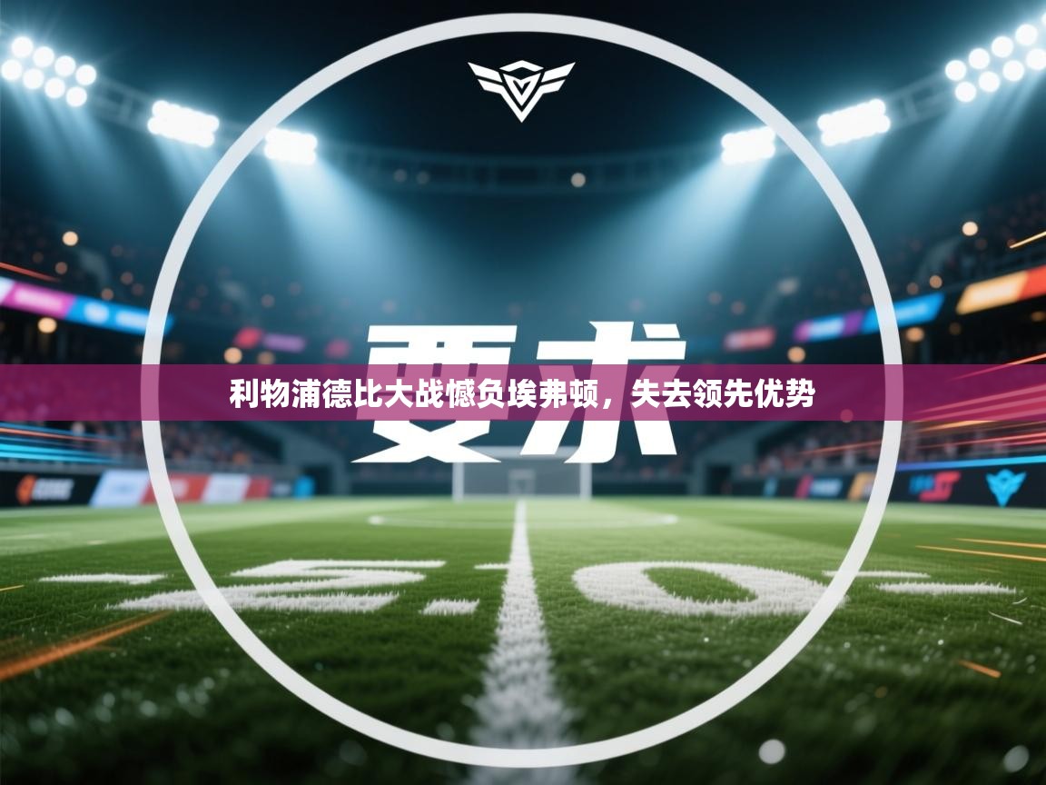 开云体育app网页版入口-利物浦德比大战憾负埃弗顿，失去领先优势  第2张