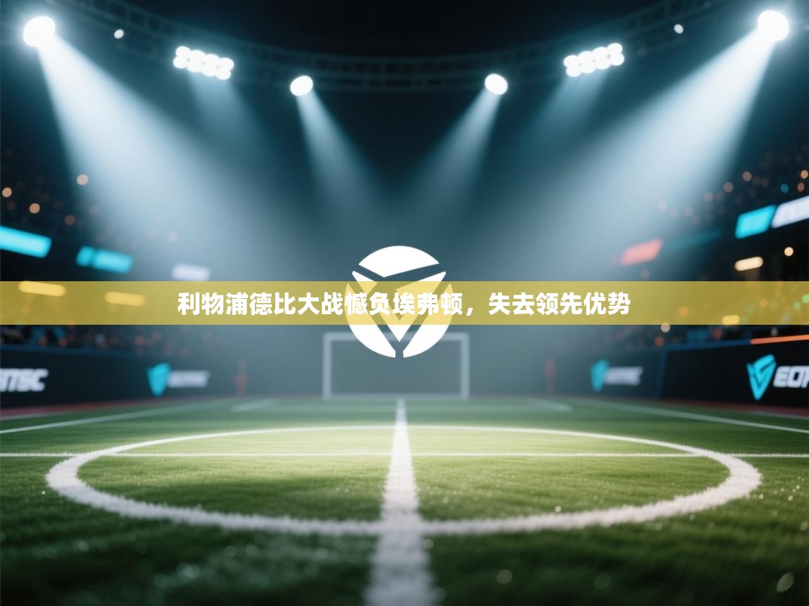 开云体育app网页版入口-利物浦德比大战憾负埃弗顿，失去领先优势  第4张