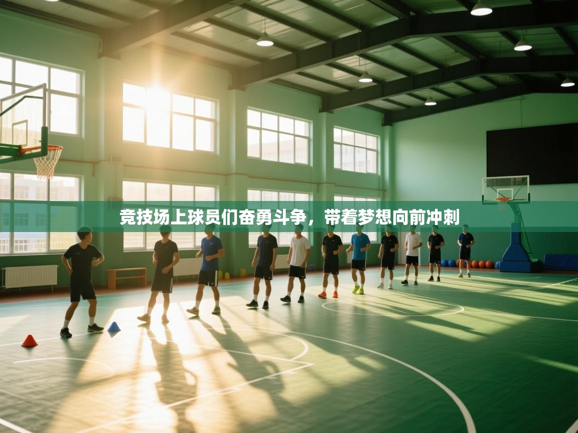 开云体育app官网下载地址-竞技场上球员们奋勇斗争，带着梦想向前冲刺