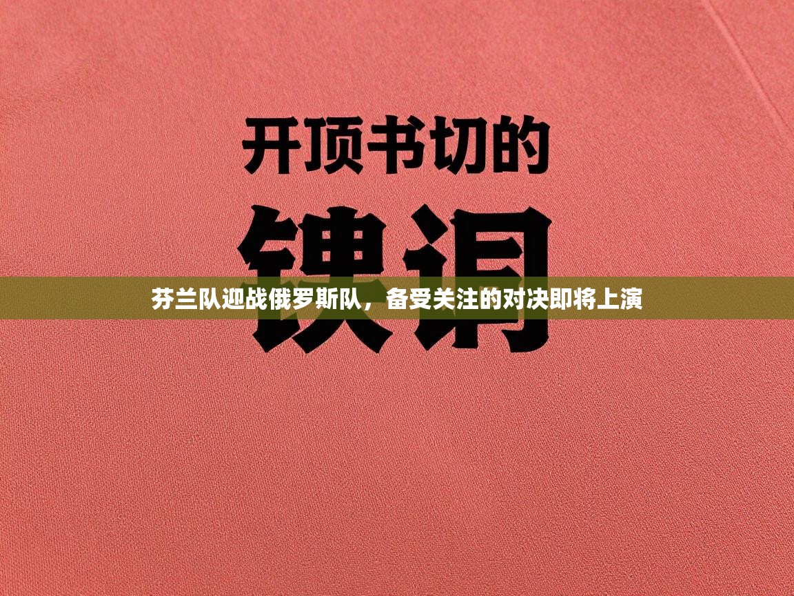 云开体育入口-芬兰队迎战俄罗斯队，备受关注的对决即将上演  第1张