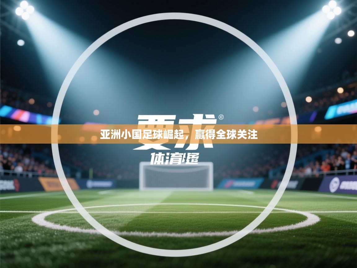 开云体育app官网-亚洲小国足球崛起，赢得全球关注