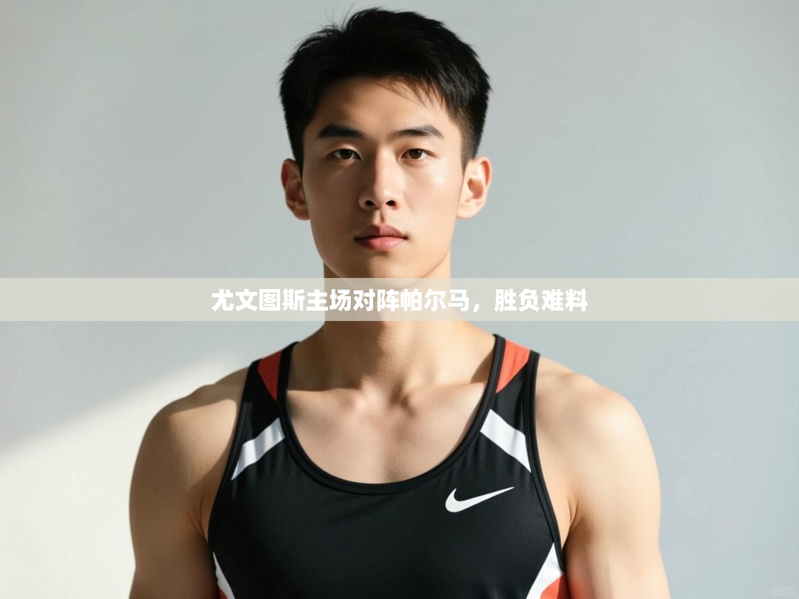 开云体育实名认证入口-尤文图斯主场对阵帕尔马，胜负难料  第4张