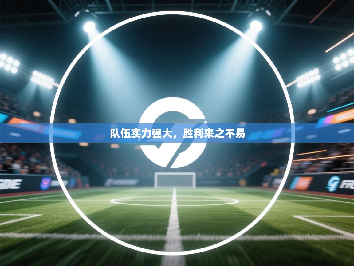 开云体育实名认证入口-队伍实力强大，胜利来之不易